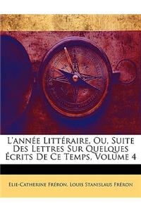 L'année Littéraire, Ou, Suite Des Lettres Sur Quelques Écrits De Ce Temps, Volume 4