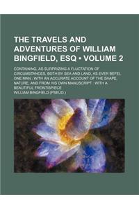 The Travels and Adventures of William Bingfield, Esq (Volume 2); Containing, as Surprizing a Fluctation of Circumstances, Both by Sea and Land, as Eve