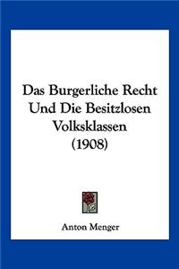 Burgerliche Recht Und Die Besitzlosen Volksklassen (1908)