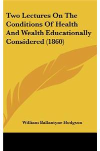 Two Lectures on the Conditions of Health and Wealth Educationally Considered (1860)