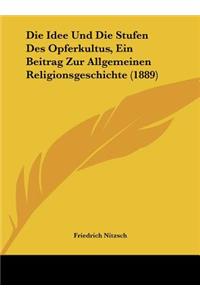 Die Idee Und Die Stufen Des Opferkultus, Ein Beitrag Zur Allgemeinen Religionsgeschichte (1889)