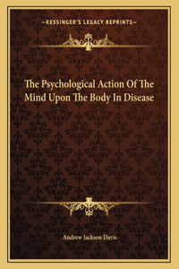 The Psychological Action of the Mind Upon the Body in Disease