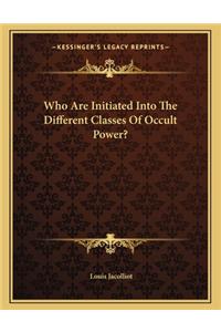 Who Are Initiated Into the Different Classes of Occult Power?