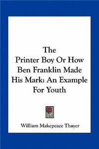 Printer Boy or How Ben Franklin Made His Mark