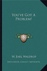 You've Got a Problem!