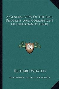 A General View Of The Rise, Progress, And Corruptions Of Christianity (1860)