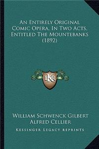 Entirely Original Comic Opera, in Two Acts, Entitled the Mountebanks (1892)