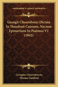 Georgii Choerobosci Dictata In Theodosii Canones, Necnon Epimerismi In Psalmos V1 (1842)