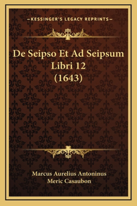 De Seipso Et Ad Seipsum Libri 12 (1643)