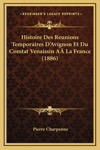 Histoire Des Reunions Temporaires D'Avignon Et Du Comtat Venaissin AÂ La France (1886)