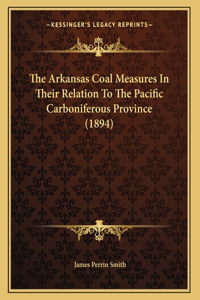 The Arkansas Coal Measures In Their Relation To The Pacific Carboniferous Province (1894)