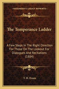 Temperance Ladder: A Few Steps In The Right Direction For Those On The Lookout For Dialogues And Recitations (1884)