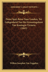 Pieter Spa's Reize Naar Londen, Ter Gelegenheid Van Het Krooningsfeest Van Koningin Victoria (1842)