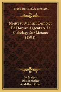 Nouveau Manuel Complet De Dorure Argenture Et Nickelage Sur Metaux (1891)