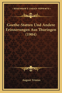 Goethe-Statten Und Andere Erinnerungen Aus Thuringen (1904)