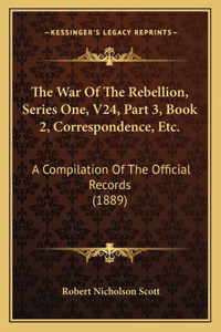 War Of The Rebellion, Series One, V24, Part 3, Book 2, Correspondence, Etc.