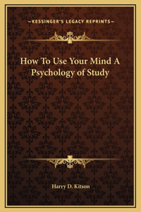 How To Use Your Mind A Psychology of Study