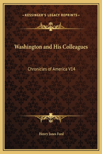 Washington and His Colleagues: Chronicles of America V14