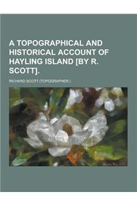 A Topographical and Historical Account of Hayling Island [By R. Scott]