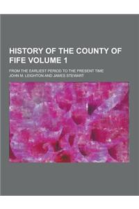 History of the County of Fife; From the Earliest Period to the Present Time Volume 1