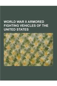 World War II Armored Fighting Vehicles of the United States: World War II Tank Destroyers of the United States, World War II Tanks of the United State
