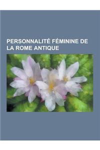 Personnalite Feminine de La Rome Antique: Agrippine L'Ainee, Fulvie, Octavia Thurina Minor, Lucrece, Clelie, Septimia Bathzabbai Zenobie, Aemilia Lepi