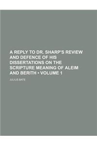 A Reply to Dr. Sharp's Review and Defence of His Dissertations on the Scripture Meaning of Aleim and Berith (Volume 1 )