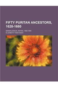 Fifty Puritan Ancestors, 1628-1660; Genealogical Notes, 1560-1900