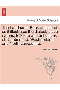 Landnama Book of Iceland as It Illustrates the Dialect, Place Names, Folk Lore and Antiquities of Cumberland, Westmorland and North Lancashire.