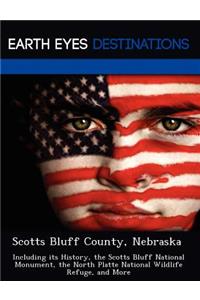 Scotts Bluff County, Nebraska: Including Its History, the Scotts Bluff National Monument, the North Platte National Wildlife Refuge, and More