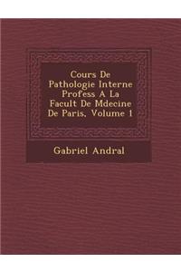 Cours de Pathologie Interne Profess a la Facult de M Decine de Paris, Volume 1
