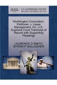 Worthington Corporation, Petitioner, V. Lease Management, Inc. U.S. Supreme Court Transcript of Record with Supporting Pleadings