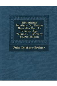 Bibliotheque D'Arthur; Ou, Petites Nouvelles Pour Le Premier Age, Volume 3