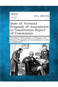 State of Vermont Proposals of Amendment to Constitution Report of Commission
