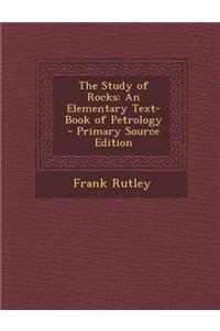 The Study of Rocks: An Elementary Text-Book of Petrology: An Elementary Text-Book of Petrology