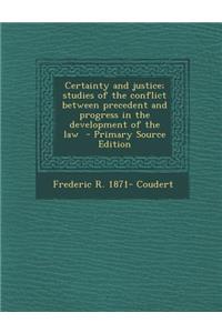 Certainty and Justice; Studies of the Conflict Between Precedent and Progress in the Development of the Law