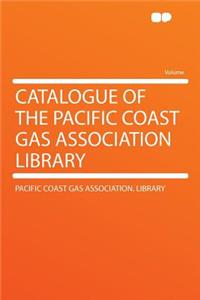 Catalogue of the Pacific Coast Gas Association Library