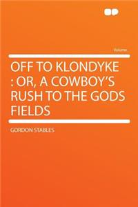 Off to Klondyke: Or, a Cowboy's Rush to the Gods Fields