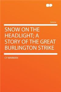 Snow on the Headlight; A Story of the Great Burlington Strike