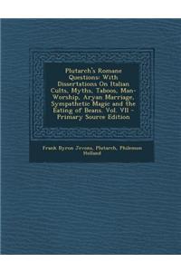 Plutarch's Romane Questions: With Dissertations on Italian Cults, Myths, Taboos, Man-Worship, Aryan Marriage, Sympathetic Magic and the Eating of B