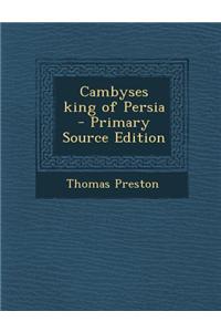 Cambyses King of Persia