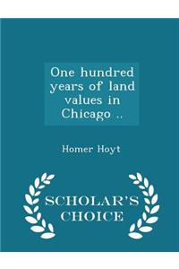 One Hundred Years of Land Values in Chicago .. - Scholar's Choice Edition