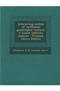 Interacting Motion of Rectilinear Geostrophic Vortices. I: Linear Stability Analysis - Primary Source Edition