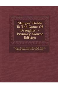 Sturges' Guide to the Game of Draughts; - Primary Source Edition