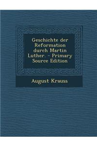 Geschichte Der Reformation Durch Martin Luther. - Primary Source Edition