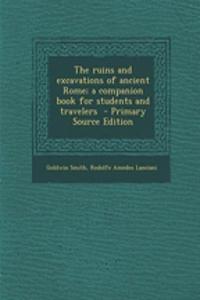 The Ruins and Excavations of Ancient Rome; A Companion Book for Students and Travelers - Primary Source Edition