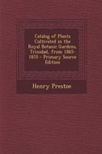 Catalog of Plants Cultivated in the Royal Botanic Gardens, Trinidad, from 1865-1870