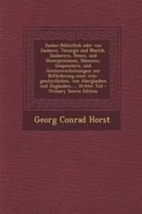 Zauber-Bibliothek Oder Von Zauberei, Theurgie Und Mantik, Zauberern, Hexen, Und Hexenprocessen, Damonen, Gespenstern, Und Geistererscheinungen: Zur Beforderung Einer Rein-Geschictlichen, Von Aberglauben Und Unglauben, ..., Dritter Teil - Primary So