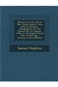 Memoirs of the Life of Mrs. Sarah Osborn: Who Died at Newport, Rhodeisland, on the Second Day of August, 1796. in the Eighty Third Year of Her Age