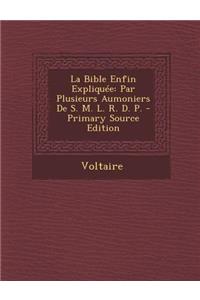 La Bible Enfin Expliquee: Par Plusieurs Aumoniers de S. M. L. R. D. P. - Primary Source Edition